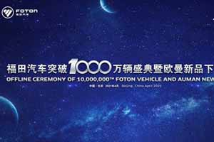 “福田模式”彰显“中国力量” 福田汽车突破1000万辆