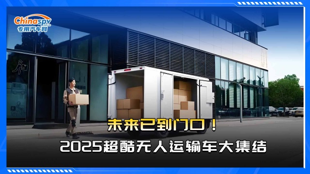 未来已到门口  2025超酷无人运输车大集结